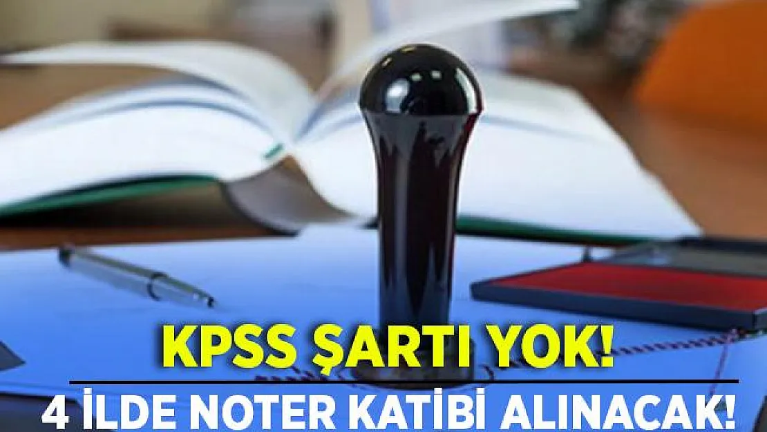 KPSS şartsız 4 ilde Noter Katibi alınacak! Başvuru şartları belli oldu!