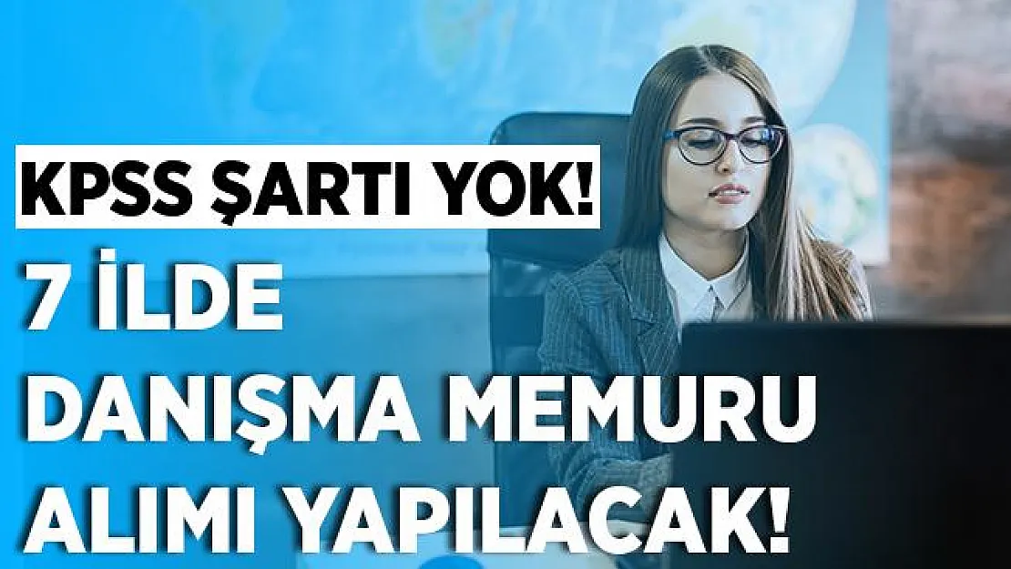 KPSS şartsız 7 ilde Danışma Memuru alınacak! Başvuru şartları belli oldu!