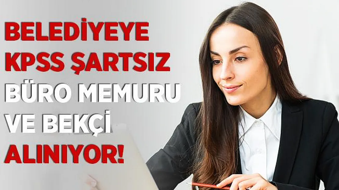 KPSS şartsız büro memuru ve bekçi alımı yapılıyor! Başvuru şartları açıklandı!