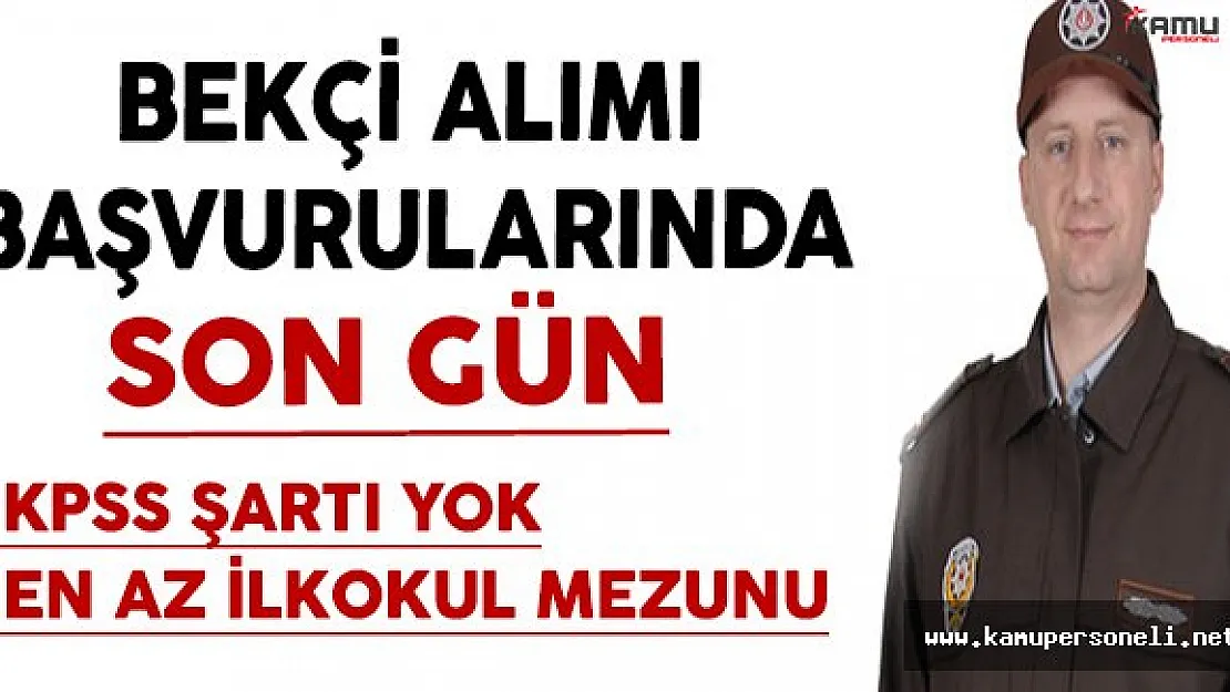 KPSS Şartsız En Az İlkokul Mezunu Bekçi Alımı Başvurularında Son Gün !