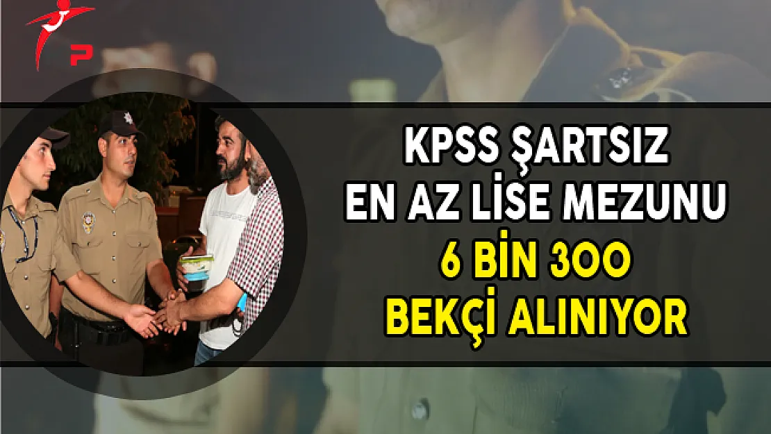 KPSS Şartsız En Az Lise Mezunu 6 Bin 300 Bekçi Alımı Yapılıyor (Başvuru Detayları)