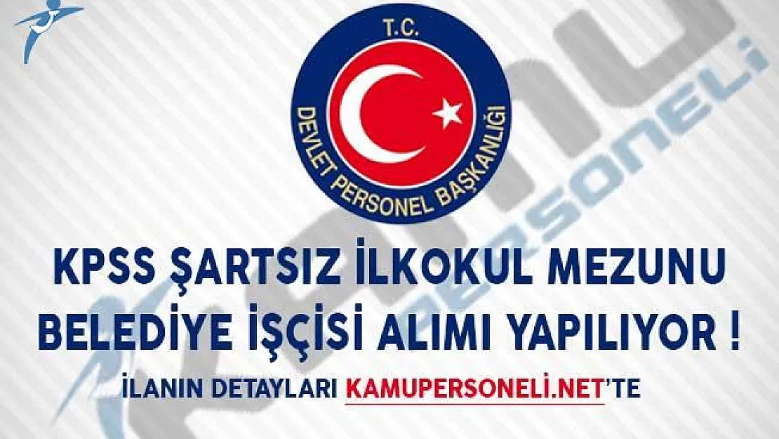 KPSS Şartsız İlkokul Mezunu Belediye İşçisi Alımı İçin İlan Yayımlandı!