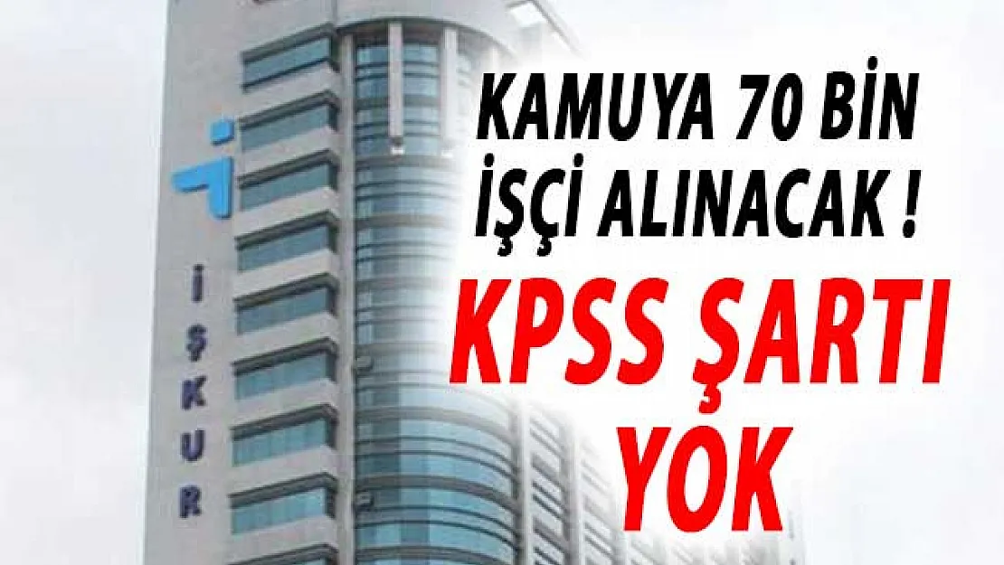 KPSS Şartsız Kamuya 70 Bin Personel Alınacak ! İŞKUR İş İlanı