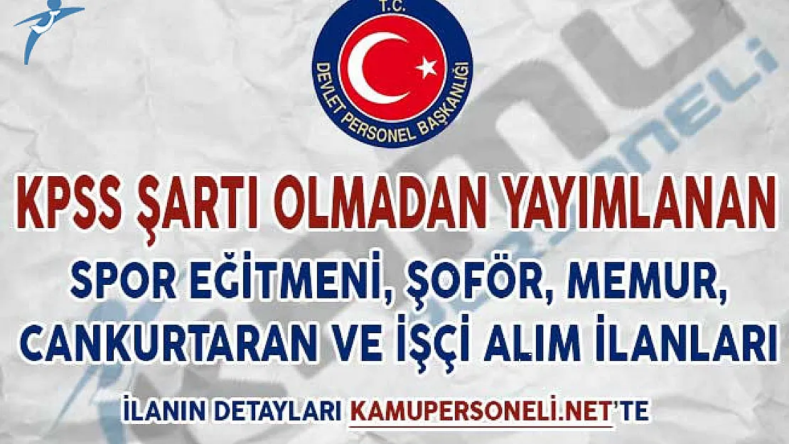KPSS Şartsız Spor Eğitmeni, Cankurtaran, Şoför, Memur ve İşçi Alım İlanları Yayımlandı