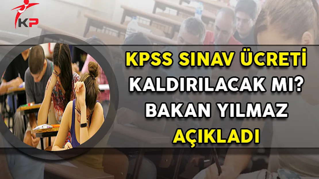 KPSS Sınav Ücretleri Kalkacak Mı? Bakan Yılmaz Açıkladı