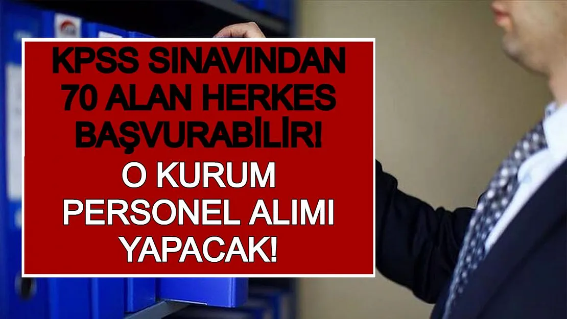 KPSS Sınavından 70 Alan Herkes Başvurabilir! O Kurum Personel Alımı Yapacak!