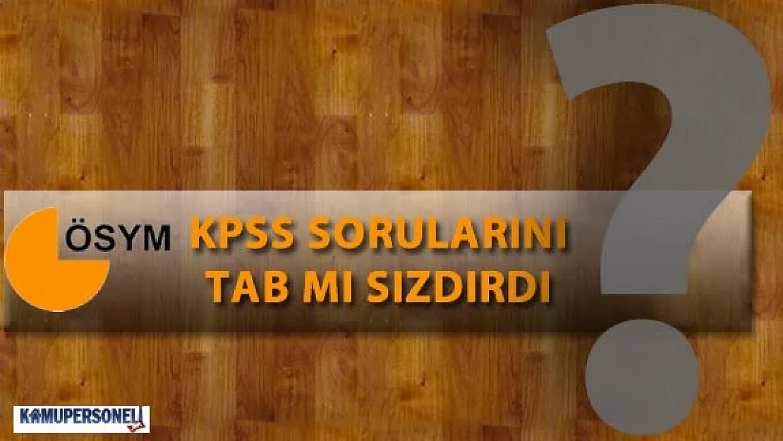 KPSS Soruları TAB Tarafından Mı Sızdırıldı?