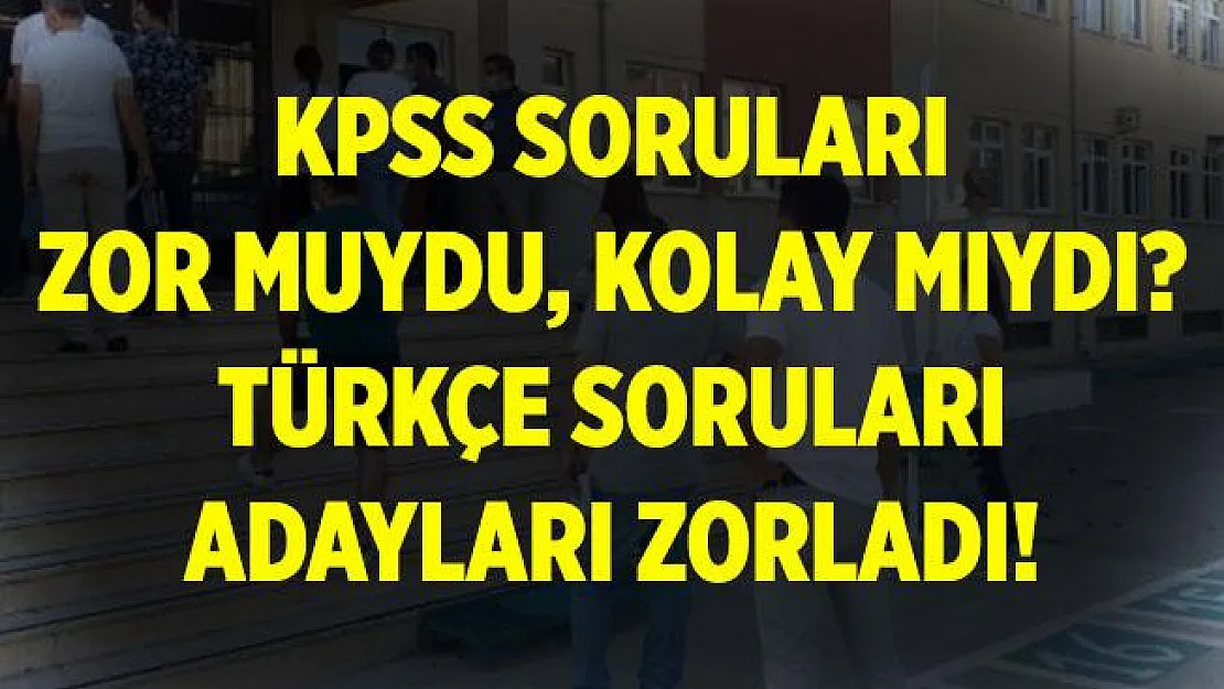 KPSS soruları zor muydu, kolay mıydı? Türkçe soruları adayları zorladı!