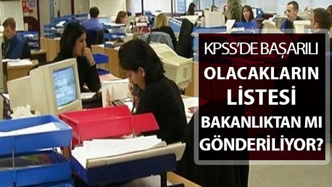 KPSS'de Başarılı Olacakların Listesi Bakanlıktan Mı Gönderiliyor?