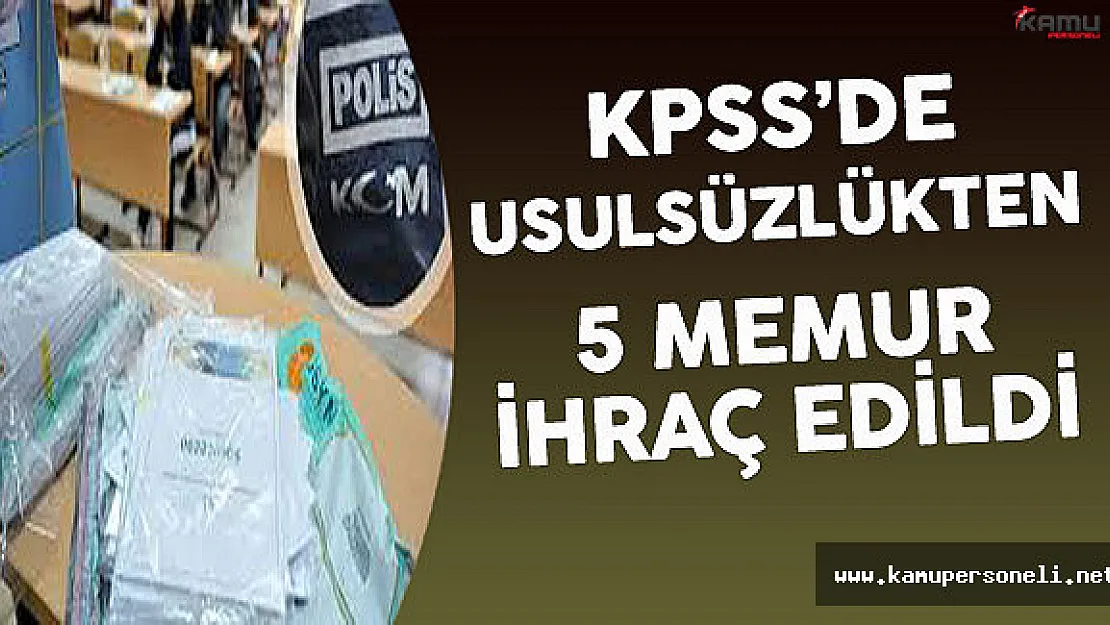 KPSS'de Usulsüzlükten 5 Memur İhraç Edildi !
