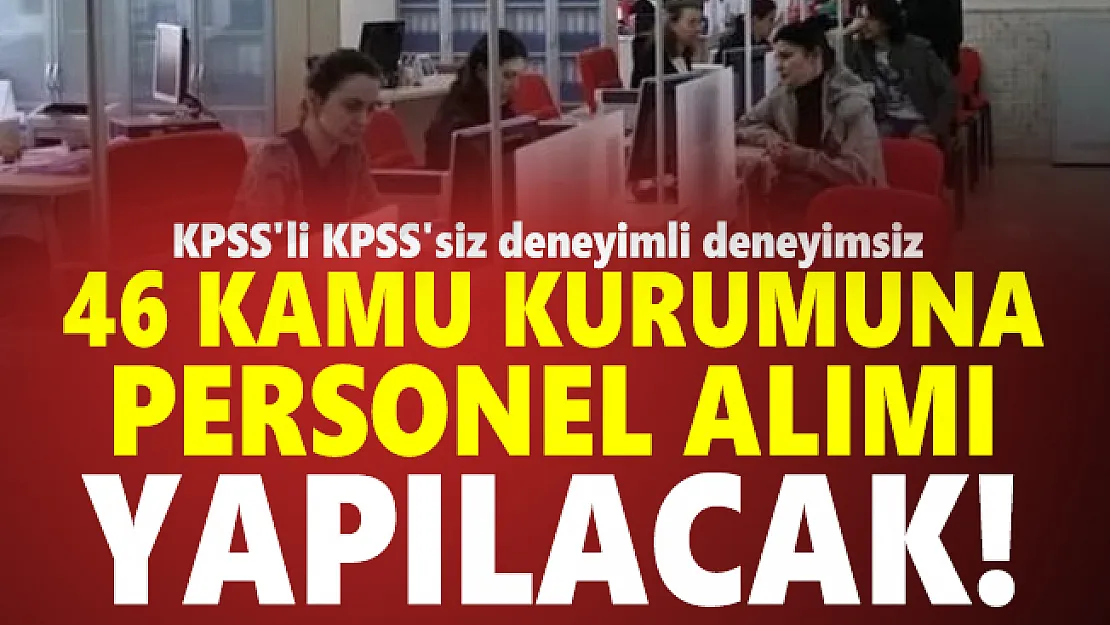 KPSS'li KPSS'siz deneyimli deneyimsiz 46 kamu kurumuna personel alımı yapılacak!