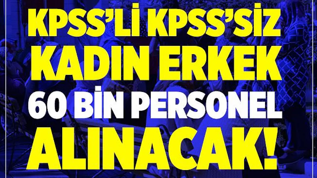 KPSS'li KPSS'siz kadın erkek 60 bin personel alımı yapılacak! En az ilkokul mezunu adaylar başvuru yapabilir! Online başvuru ekranı