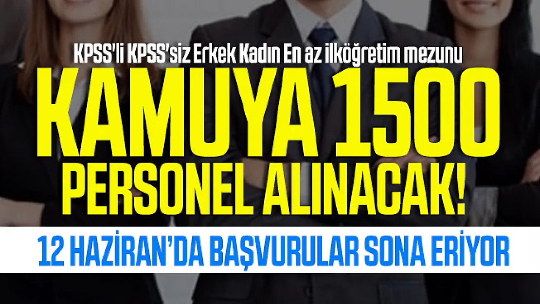 KPSS'li KPSS'siz kamuya 1500 personel alınacak! 12 Haziran'da başvurular sona eriyor