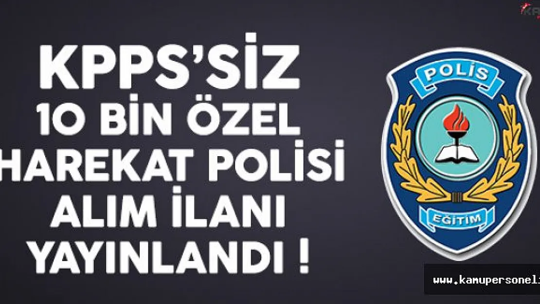 KPSS'siz 10 Bin Özel Harekat Polisi Alım İlanı Yayınlandı