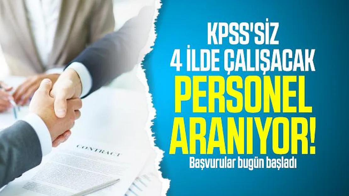 KPSS'siz 4 ilde çalışacak personel aranıyor! Başvurular bugün başladı