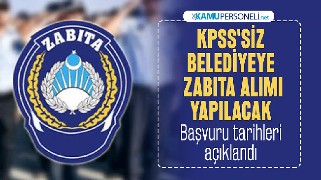 KPSS'siz belediye zabıta memur alım ilanı yayımladı! Başvuru tarihleri açıklandı