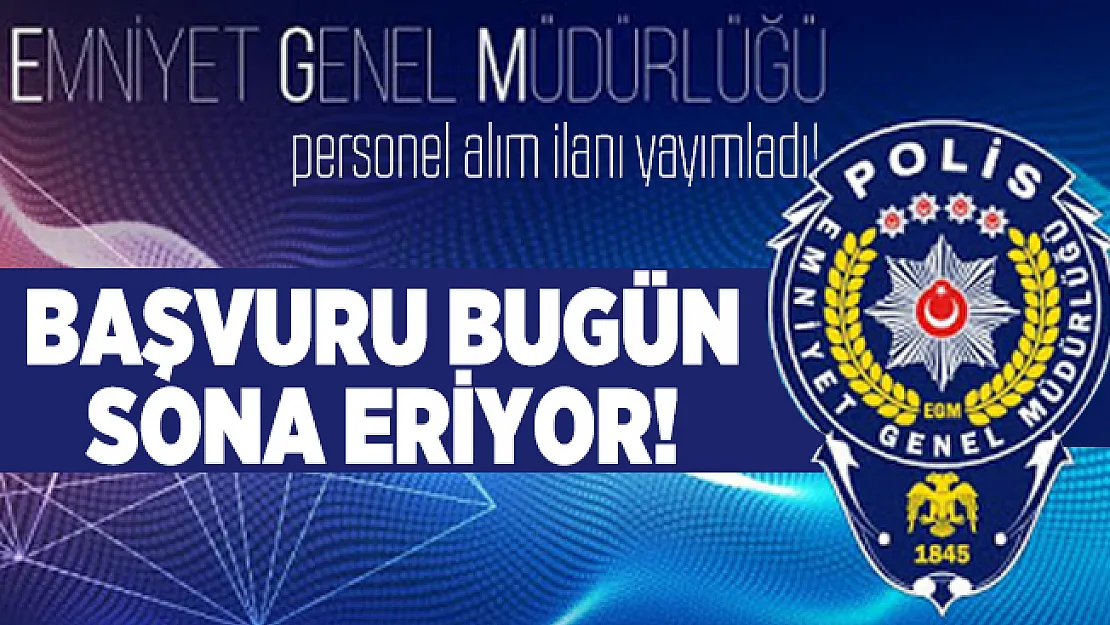 KPSS'siz EGM personel alım ilanı başvuruları bugün sona eriyor!