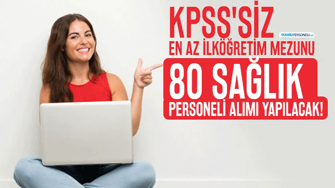 KPSS'siz en az ilköğretim mezunu 80 sağlık personeli alımı yapılacak! Başvuru şartları açıklandı