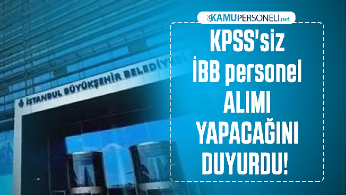 KPSS'siz İBB personel alımı yapacağını duyurdu! İBB Kariyer üzerinden başvuru şartları açıklandı