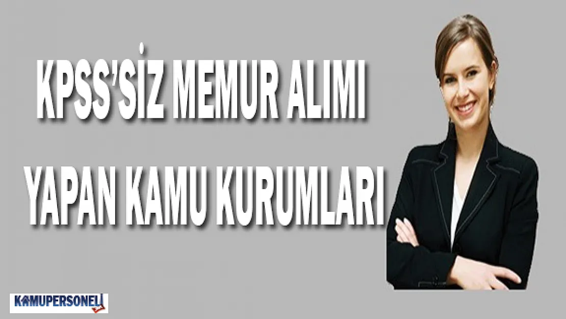 KPSS'siz Memur Alımı Yapan Kamu Kurumları