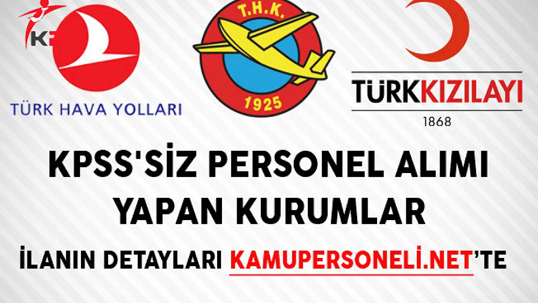 KPSS'siz Personel Alımı Yapan Kurumlar (Kızılay, THY ve THK)