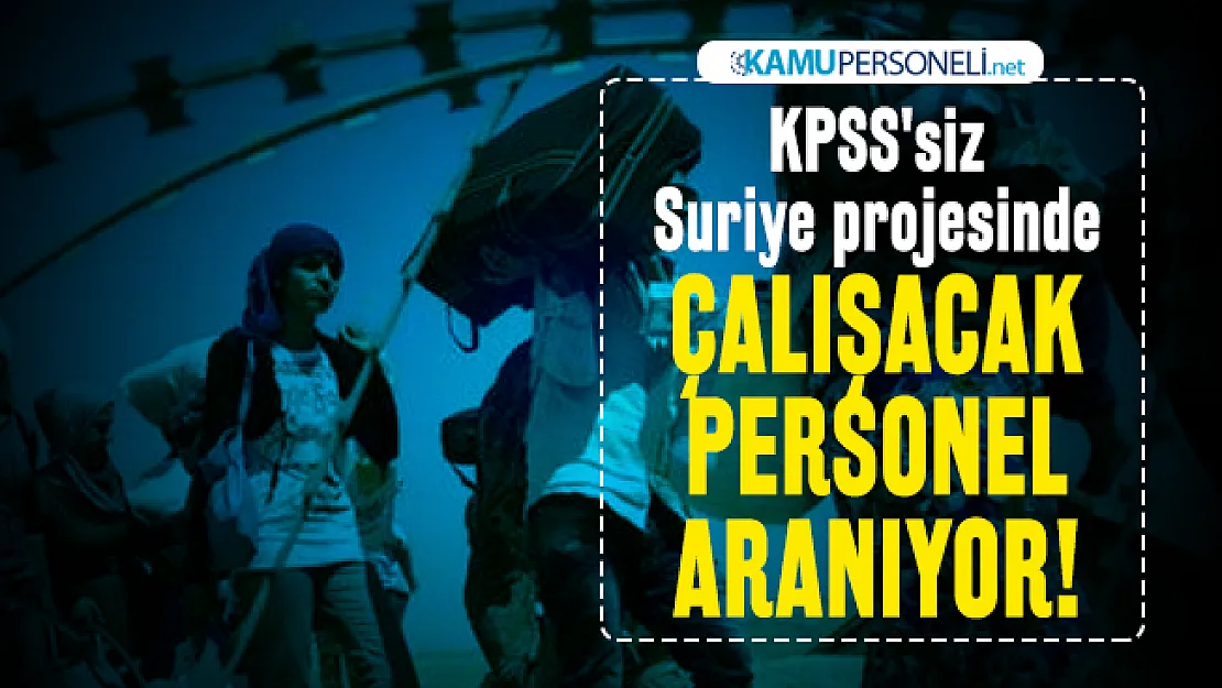 KPSS'siz Suriye projesi kapsamında çalışacak personel aranıyor! Başvuru şartları belli oldu