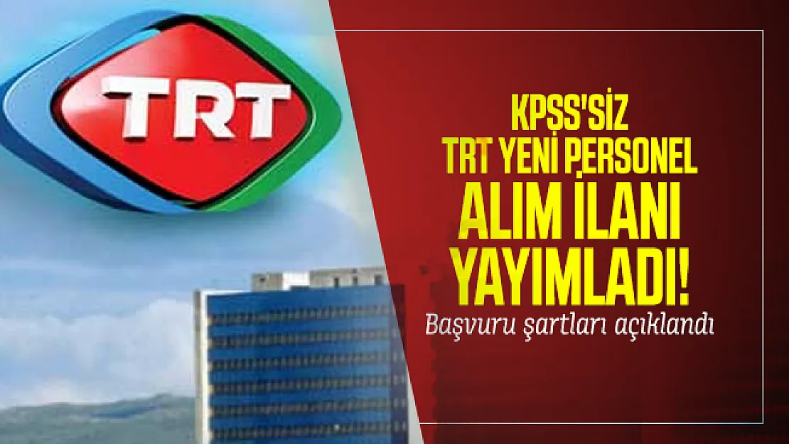 KPSS'siz TRT yeni personel alım ilanı yayımladı! Başvuru şartları açıklandı