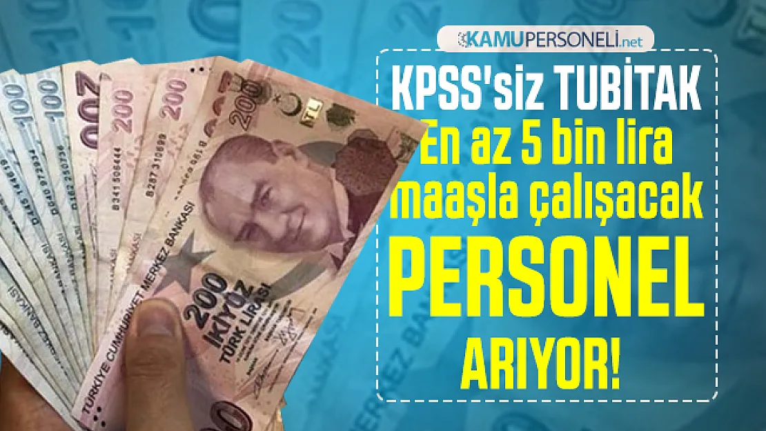 KPSS'siz TUBİTAK En az 5 bin lira maaşla çalışacak personel arıyor! Başvuru şartları neler?
