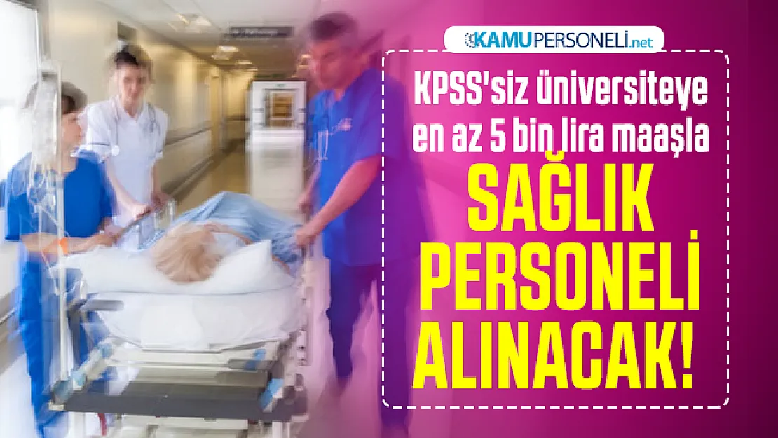 KPSS'siz üniversiteye en az 5 bin lira maaşla sağlık personeli alınacak! Başvuru şartları açıklandı