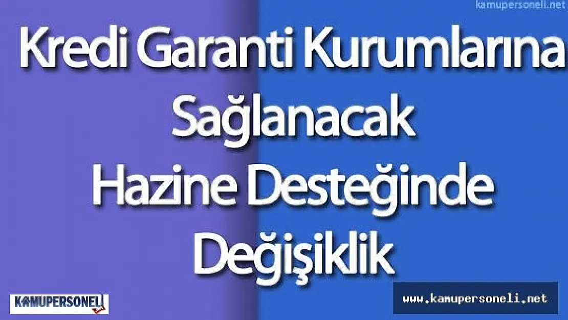 Kredi Garanti Kurumlarına Sağlanacak Hazine Desteğinde Değişiklik Kararı