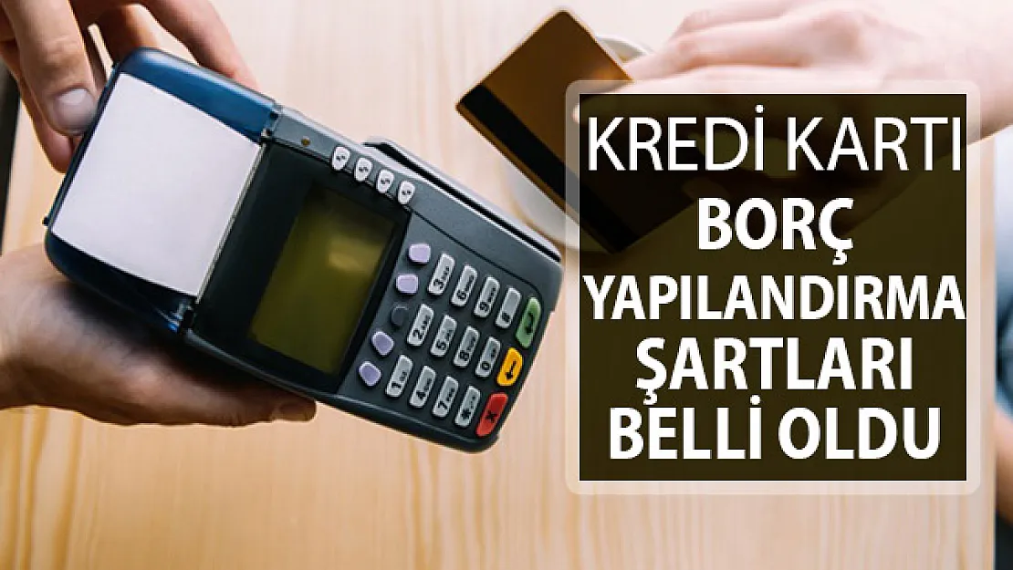 Kredi Kartı Borç Yapılandırmasında Şartlar Belli Oldu