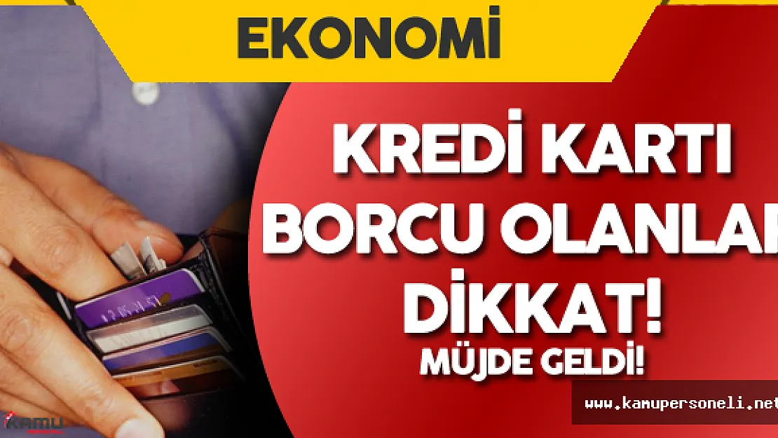 Kredi Kartı Borcu Olanlar Dikkat ! Müjdeli Haber Geldi