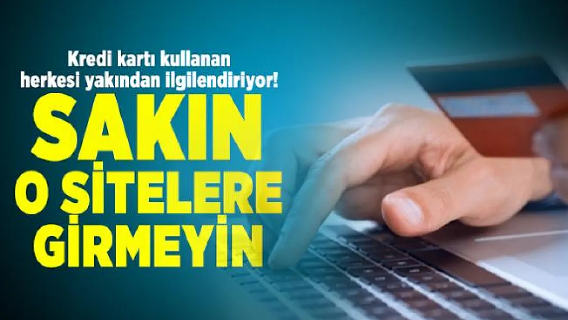 Kredi kartı kullanan herkesi yakından ilgilendiriyor! Sakın o sitelere girmeyin