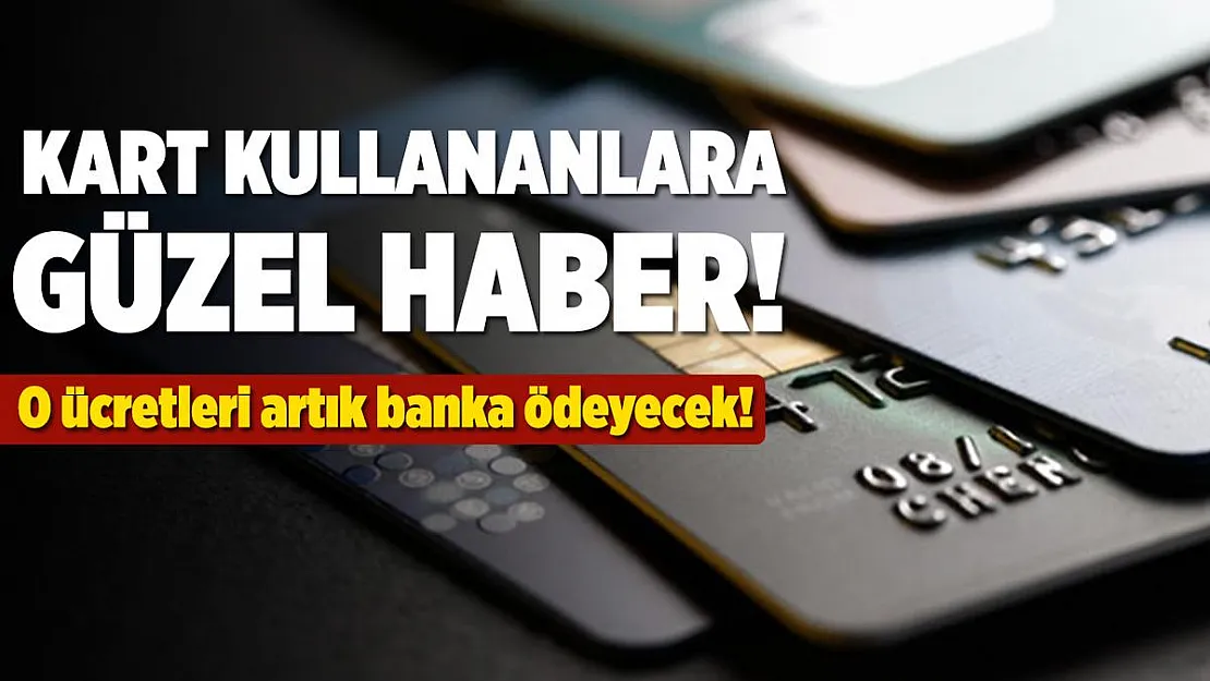 Kredi kartı kullananlara müjde geldi! O ücretleri artık banka ödeyecek!