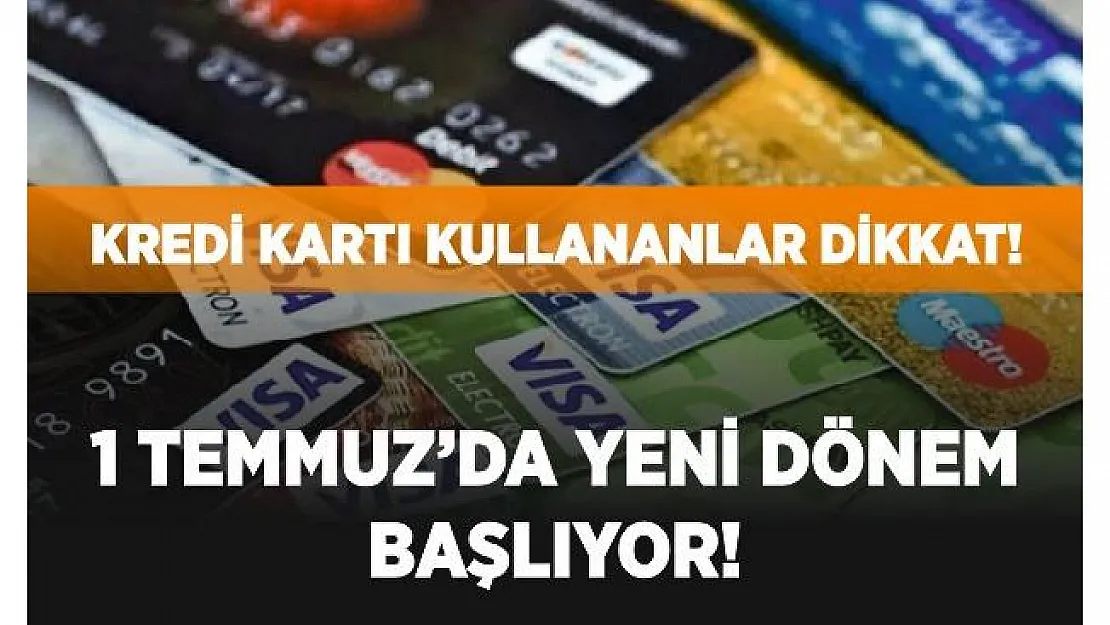 Kredi kartı kullanıcıları dikkat! Yeni dönem başlıyor!