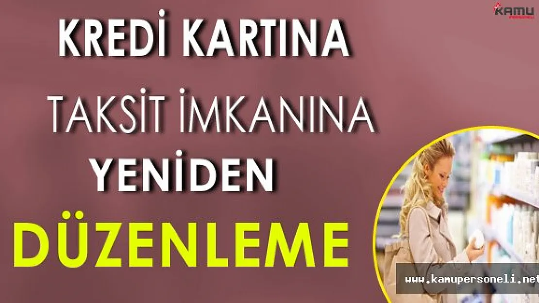 Kredi Kartına Taksit İmkanına Yeniden Düzenleme