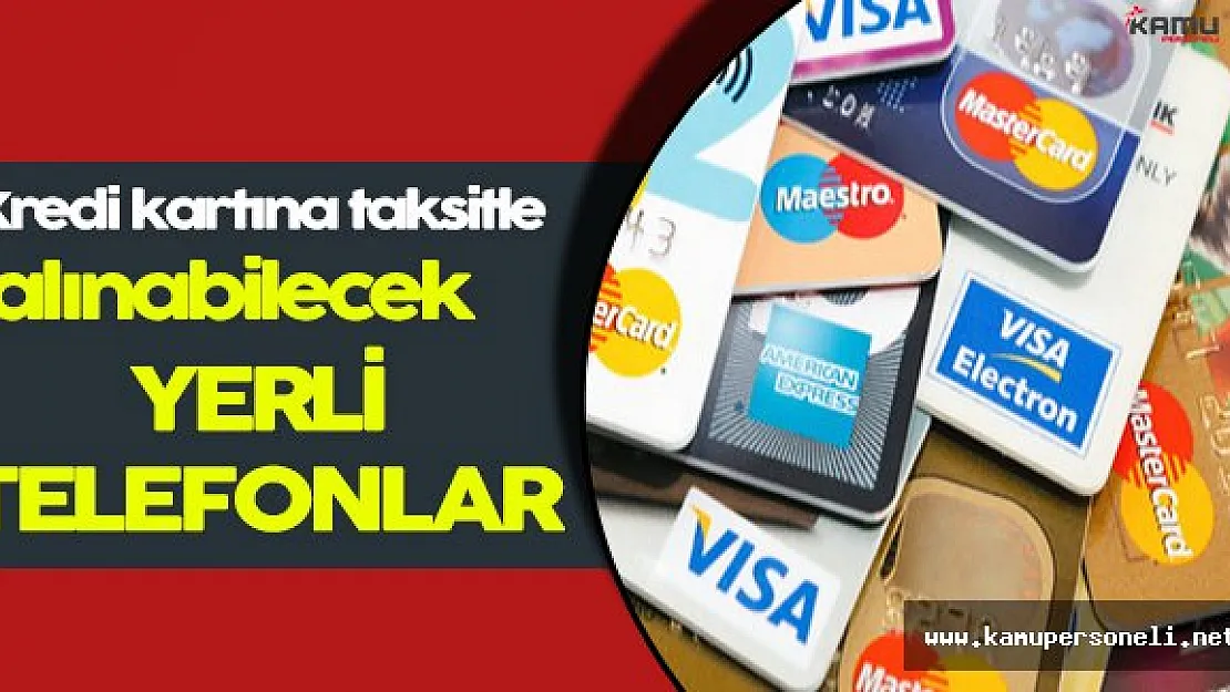 Kredi Kartına Taksitle Alınabilecek Yerli Cep Telefonları Nelerdir?
