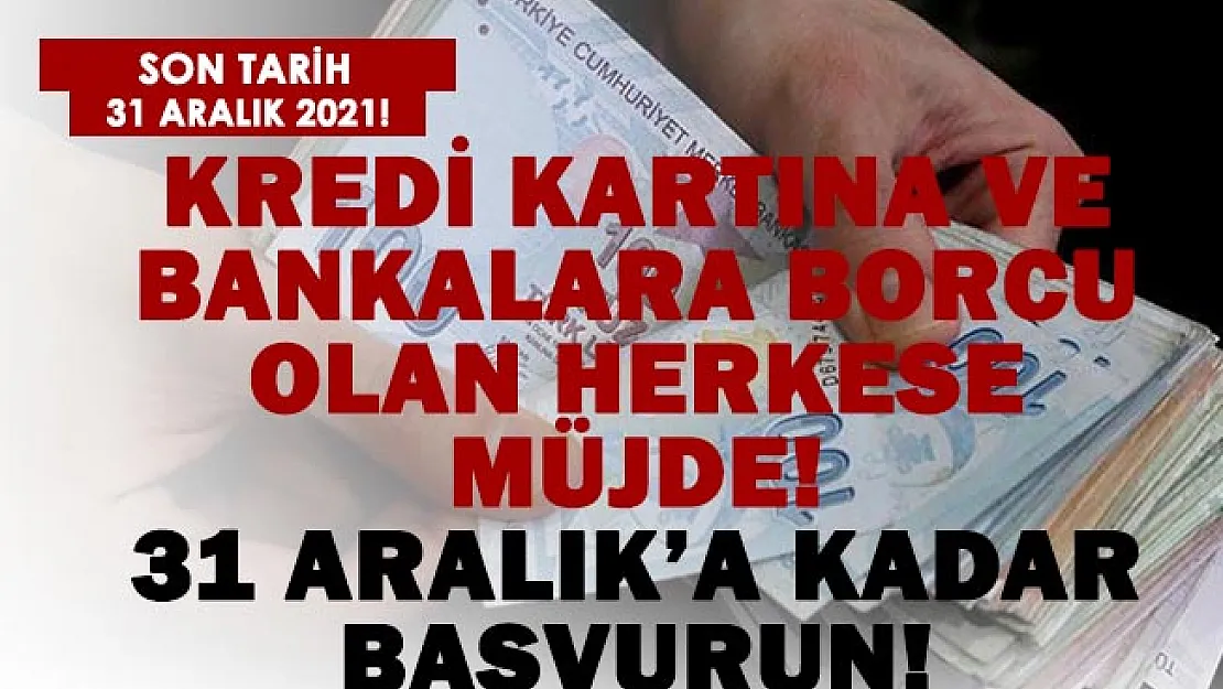 Kredi kartına ve bankalara borcu olan herkese müjde! Son tarih 31 Aralık!