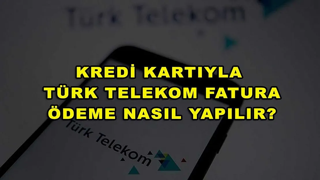 Kredi Kartıyla Türk Telekom Fatura Ödeme Nasıl Yapılır?
