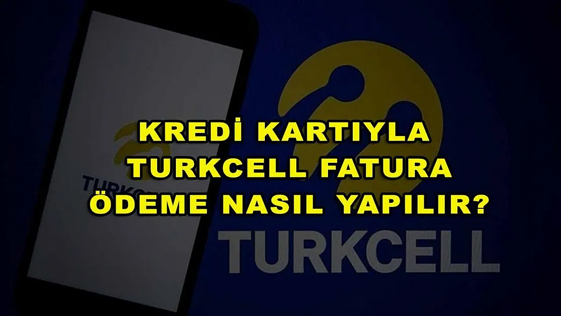 Kredi Kartıyla Turkcell Fatura Ödeme Nasıl Yapılır?