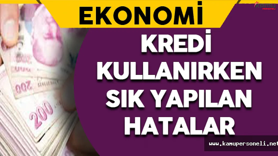 Kredi Kullanırken Sık Yapılan Hatalar