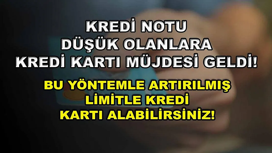 Kredi notu düşük olanlara kredi kartı müjdesi geldi! Bu yöntemle artırılmış limitle kredi kartı alabilirsiniz!