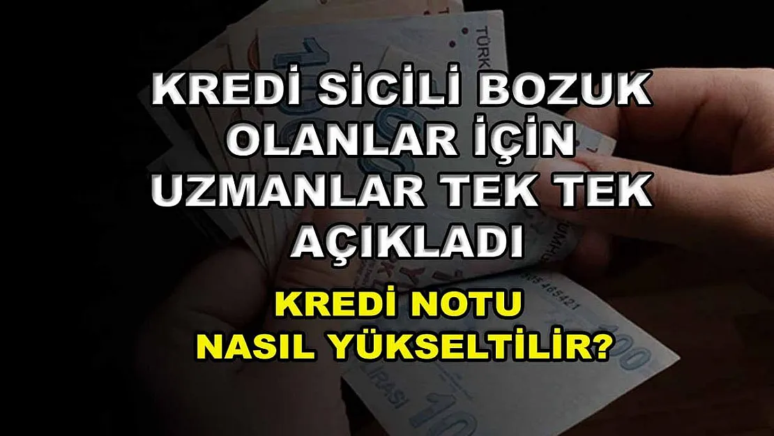 Kredi sicili bozuk olanlar için uzmanlar tek tek açıkladı: Kredi notu nasıl yükseltilir?