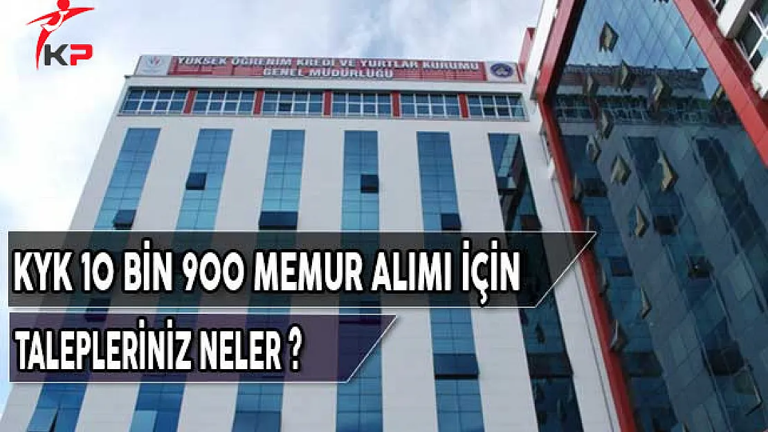 Kredi ve Yurtlar Kurumu (KYK) 10 Bin 900 Memur Alımı İçin Talepleriniz Neler?