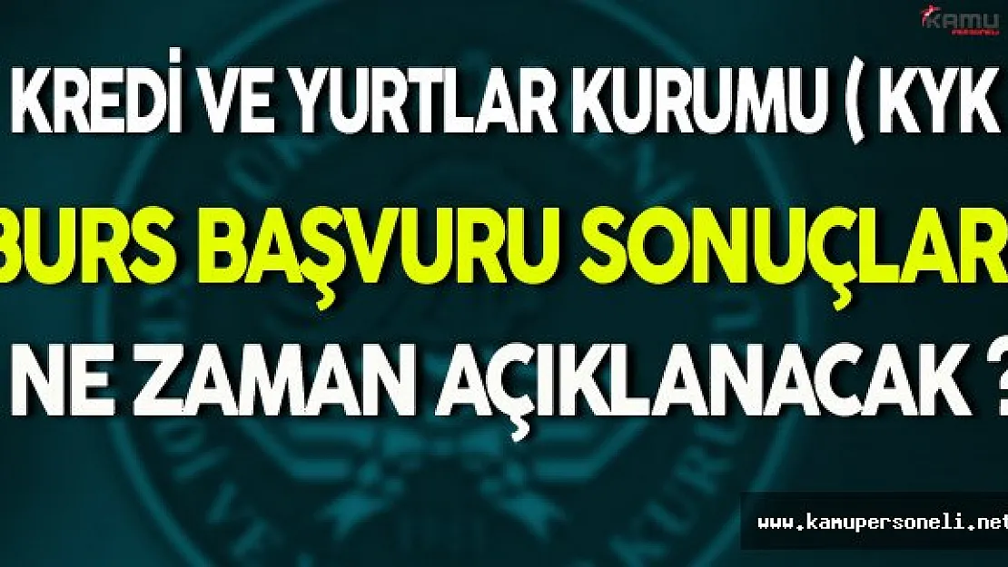 Kredi ve Yurtlar Kurumu ( KYK ) Burs Başvuru Sonuçları Ne Zaman Açıklanacak ?