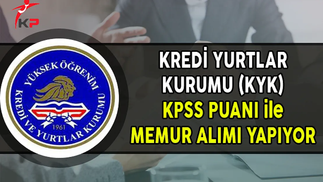 Kredi Yurtlar Kurumu (KYK) KPSS Puanı ile Memur Alımı Yapıyor