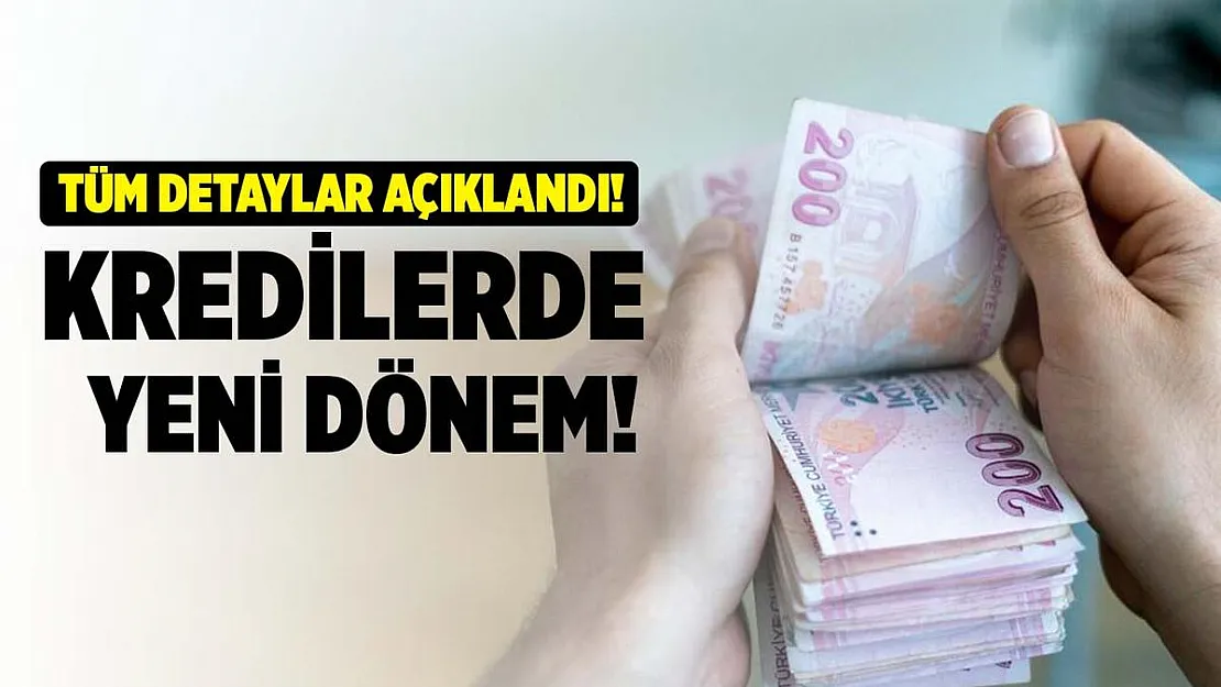 Kredilerde yeni dönem başlıyor! Detaylar açıklandı!