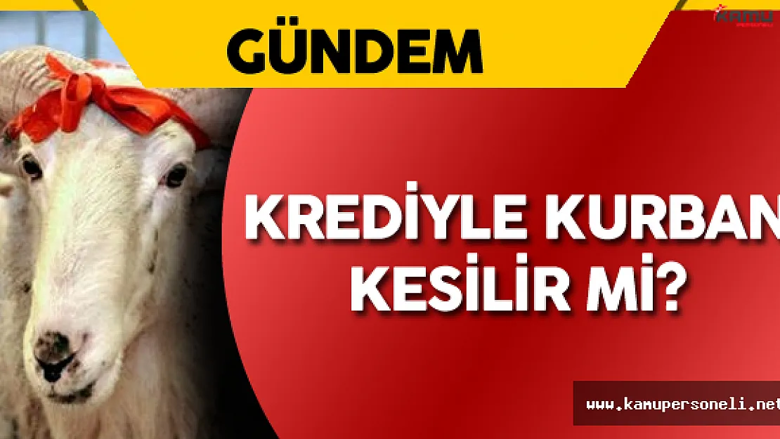 Krediyle Kurban Kesilir Mi? Sorusuna Yanıt Geldi