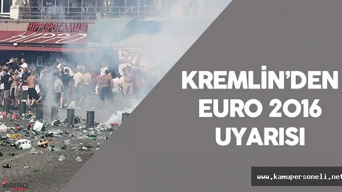 Kremlin Rus Taraftarları Uyardı : &quotEURO 2016 'da Taşkınlık Yapmayın"