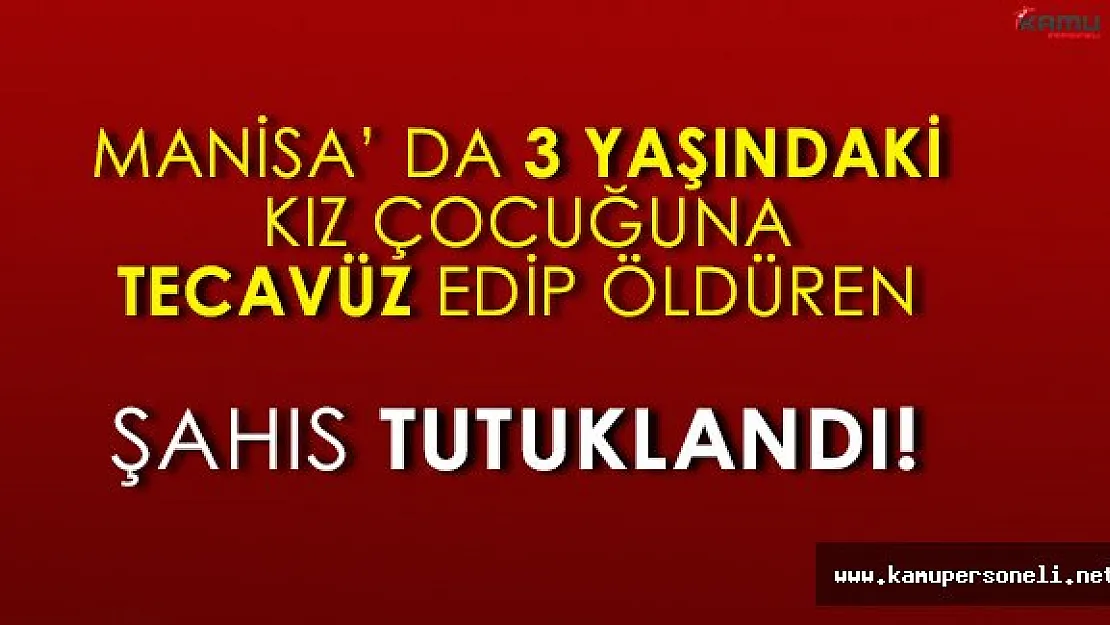 Küçük Kıza Tecavüz Edip Boğarak Öldüren Şahıs Tutuklandı